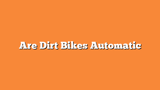 Are Dirt Bikes Automatic