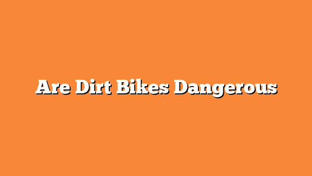 Are Dirt Bikes Dangerous