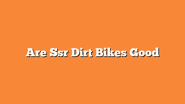 Are Ssr Dirt Bikes Good