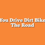 Can You Drive Dirt Bikes On The Road