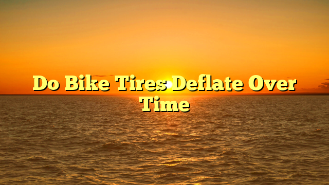 Do Bike Tires Deflate Over Time