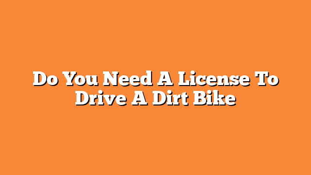 Do You Need A License To Drive A Dirt Bike