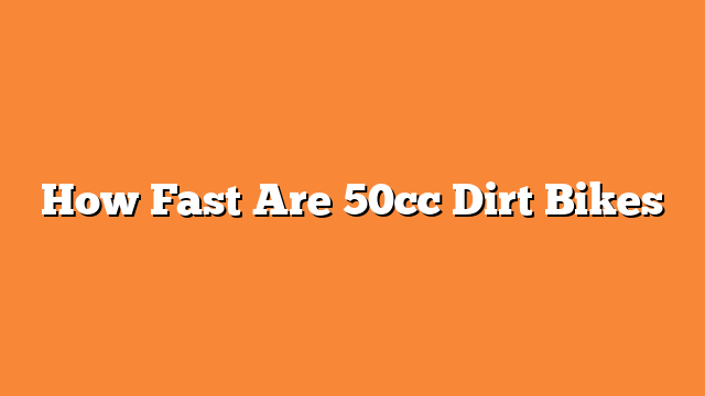 How Fast Are 50cc Dirt Bikes
