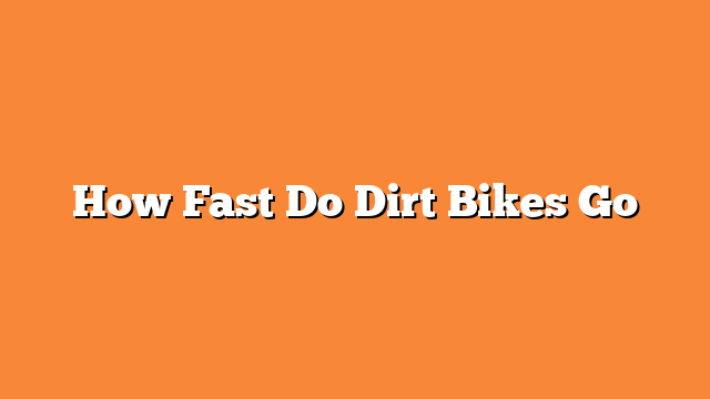 How Fast Do Dirt Bikes Go