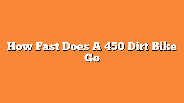 How Fast Does A 450 Dirt Bike Go