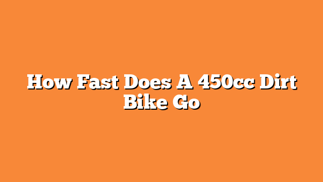 How Fast Does A 450cc Dirt Bike Go