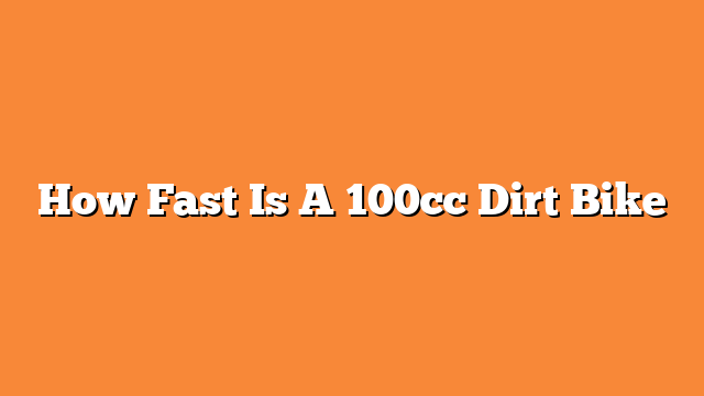 How Fast Is A 100cc Dirt Bike
