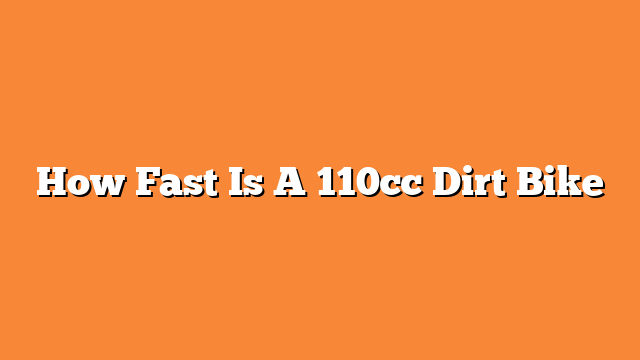 How Fast Is A 110cc Dirt Bike