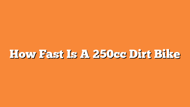 How Fast Is A 250cc Dirt Bike
