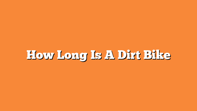 How Long Is A Dirt Bike