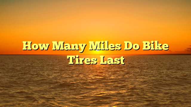 How Many Miles Do Bike Tires Last