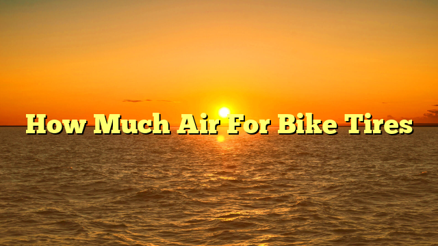 How Much Air For Bike Tires