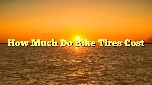 How Much Do Bike Tires Cost