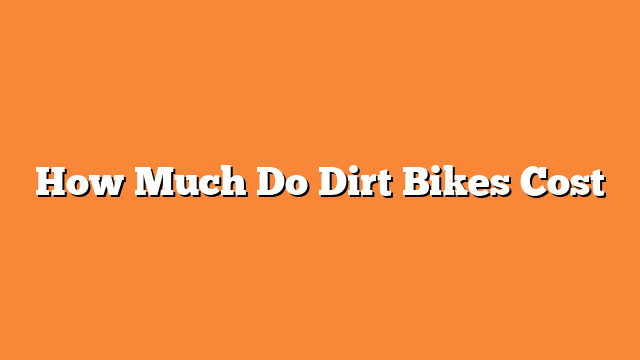 How Much Do Dirt Bikes Cost