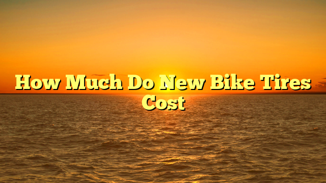 How Much Do New Bike Tires Cost