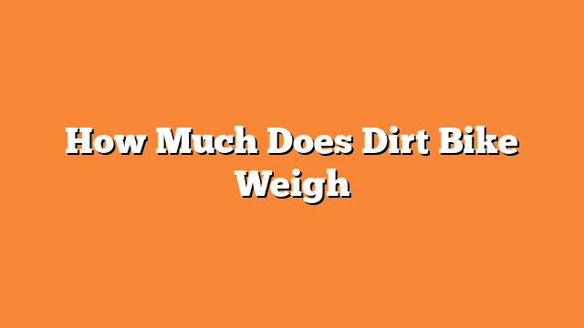 How Much Does Dirt Bike Weigh