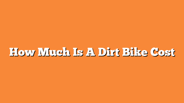How Much Is A Dirt Bike Cost