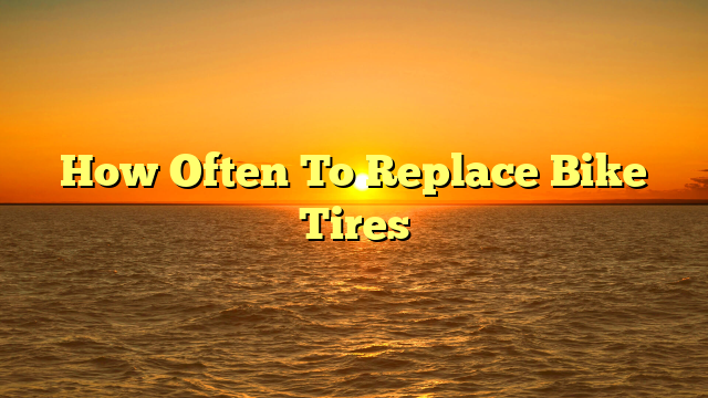 How Often To Replace Bike Tires