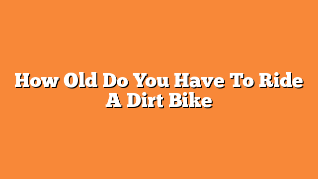 How Old Do You Have To Ride A Dirt Bike