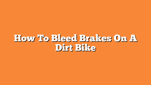 How To Bleed Brakes On A Dirt Bike