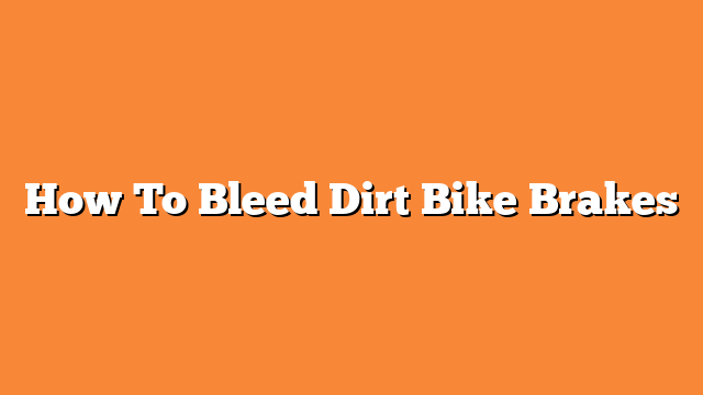 How To Bleed Dirt Bike Brakes