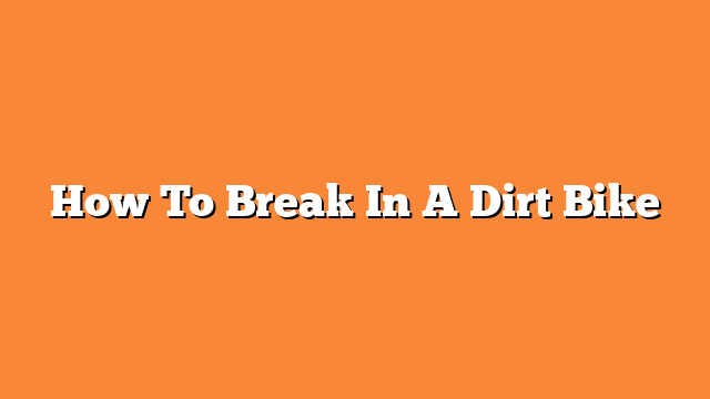 How To Break In A Dirt Bike