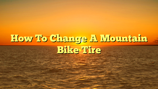 How To Change A Mountain Bike Tire