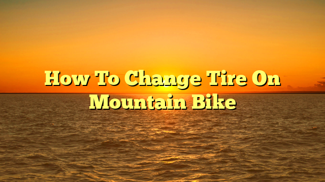 How To Change Tire On Mountain Bike