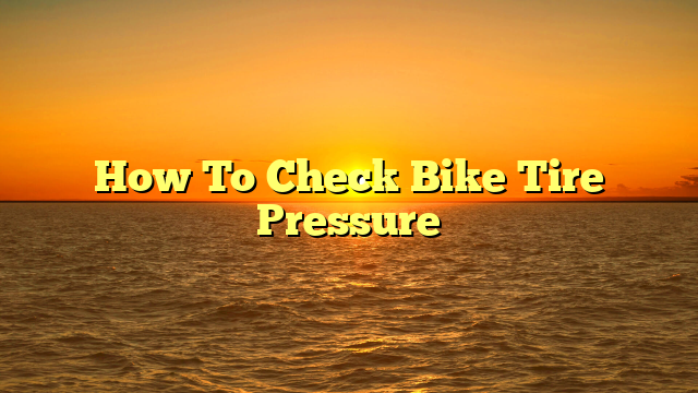 How To Check Bike Tire Pressure