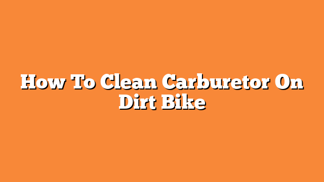 How To Clean Carburetor On Dirt Bike