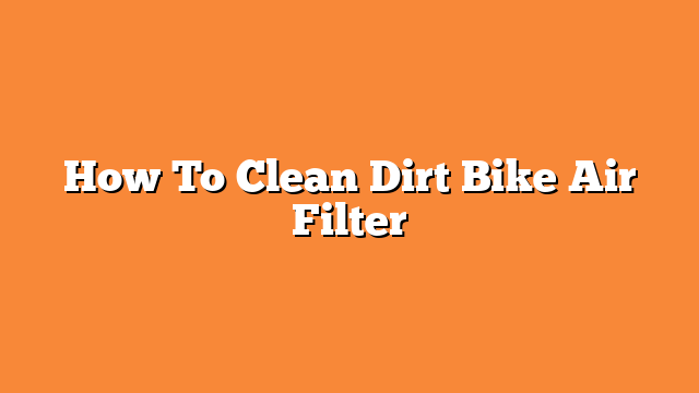 How To Clean Dirt Bike Air Filter