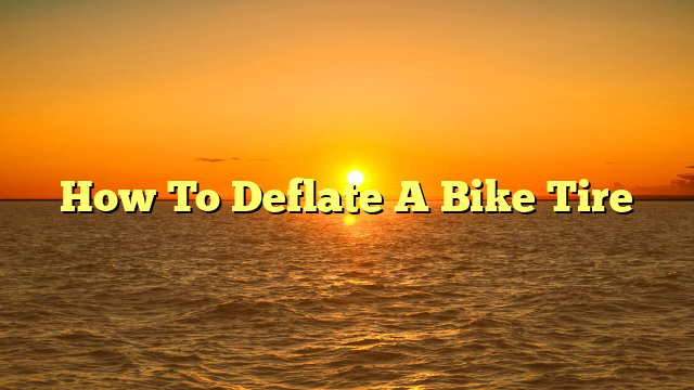 How To Deflate A Bike Tire