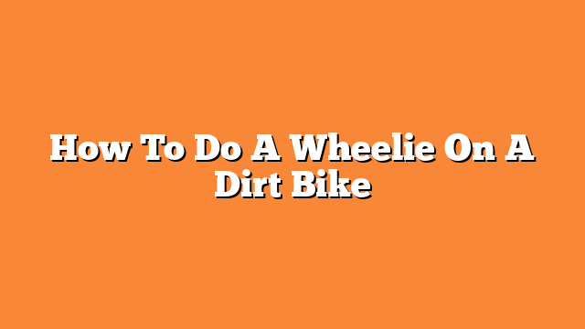 How To Do A Wheelie On A Dirt Bike