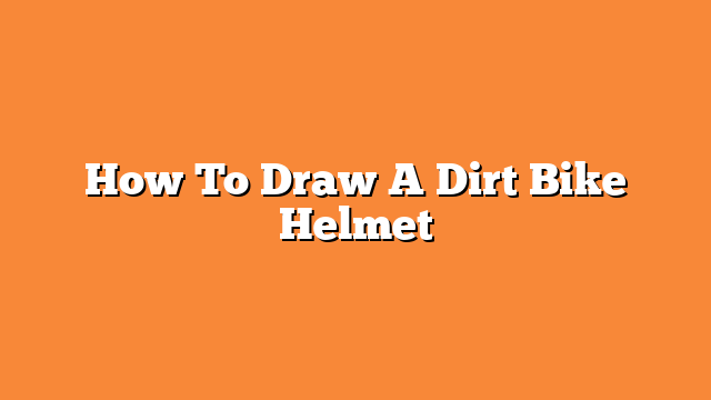 How To Draw A Dirt Bike Helmet