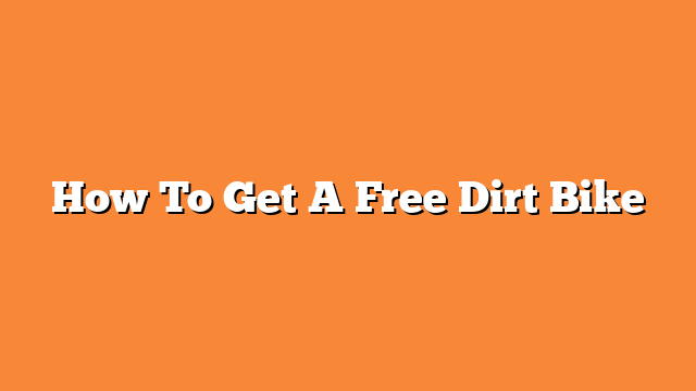 How To Get A Free Dirt Bike