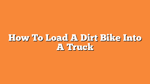 How To Load A Dirt Bike Into A Truck