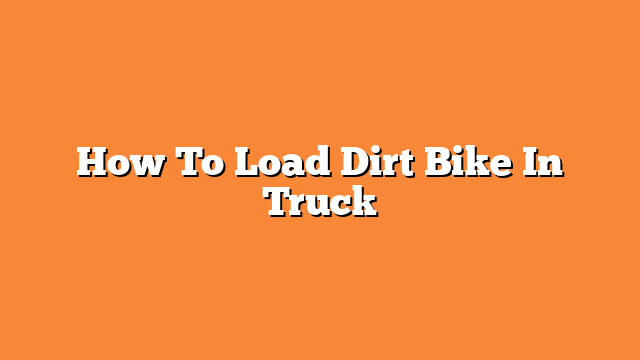 How To Load Dirt Bike In Truck