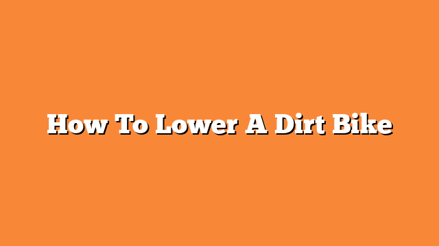 How To Lower A Dirt Bike