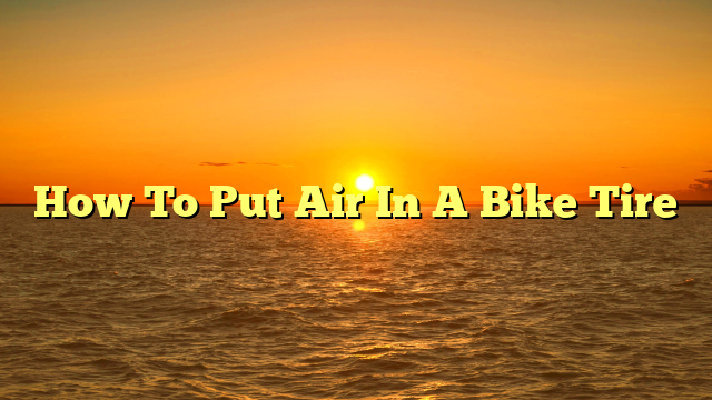 How To Put Air In A Bike Tire
