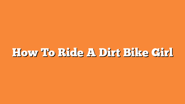 How To Ride A Dirt Bike Girl