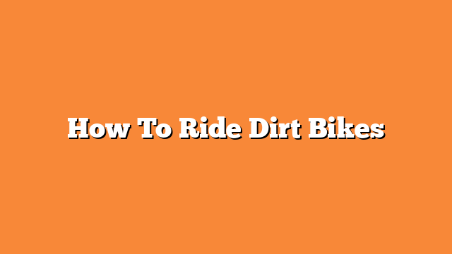 How To Ride Dirt Bikes