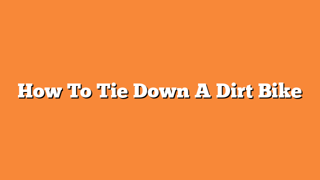 How To Tie Down A Dirt Bike