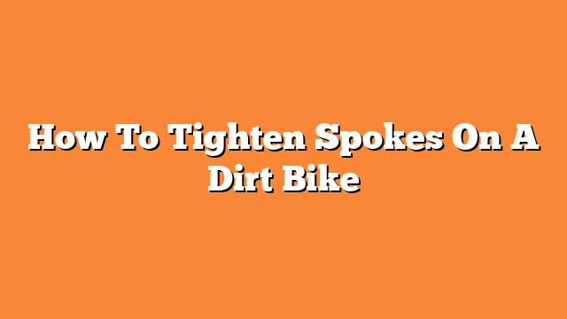 How To Tighten Spokes On A Dirt Bike