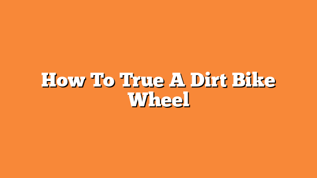 How To True A Dirt Bike Wheel