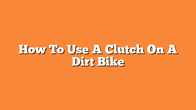 How To Use A Clutch On A Dirt Bike