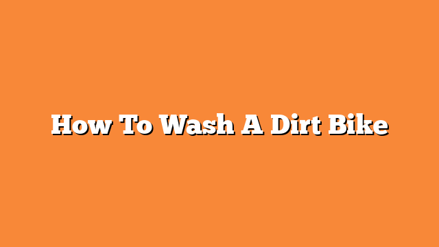 How To Wash A Dirt Bike