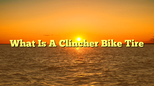 What Is A Clincher Bike Tire