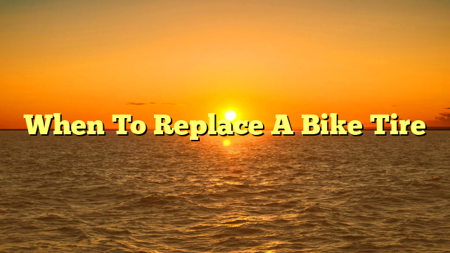 When To Replace A Bike Tire