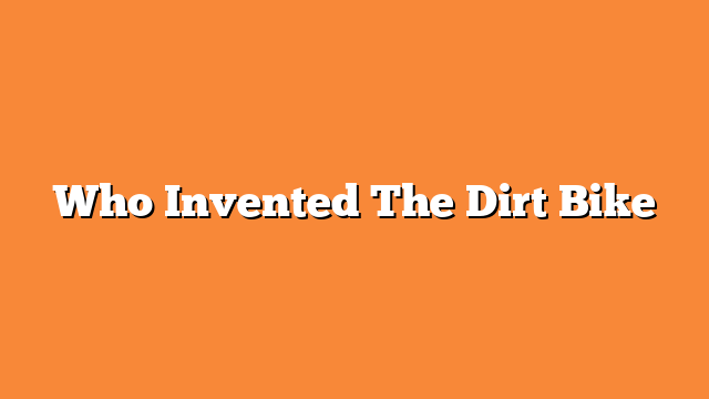 Who Invented The Dirt Bike