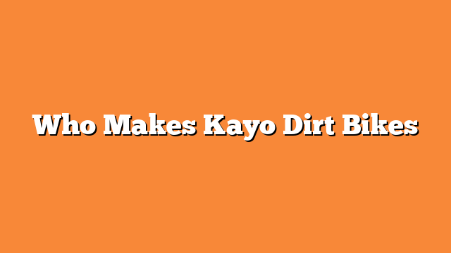 Who Makes Kayo Dirt Bikes